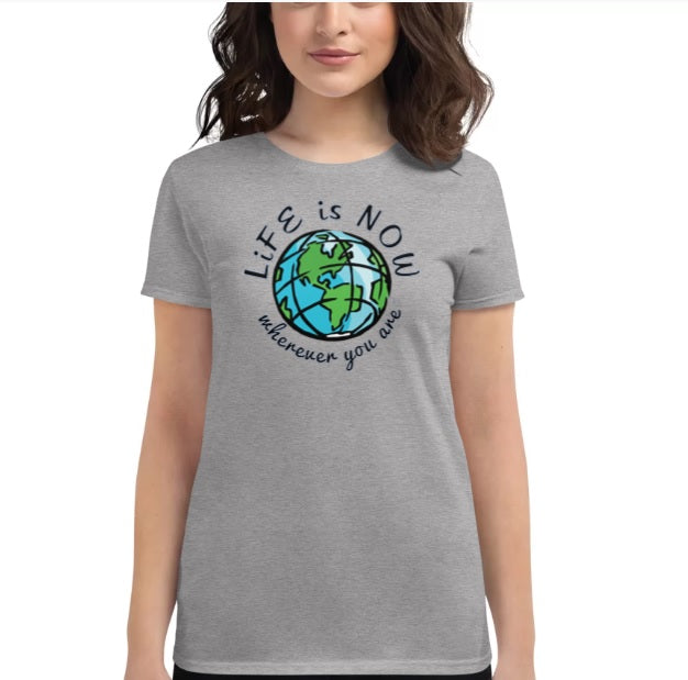 LiFE is NOW...Wherever You Are Women's short sleeve t-shirt