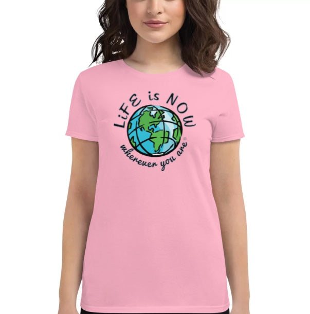 LiFE is NOW...Wherever You Are Women's short sleeve t-shirt