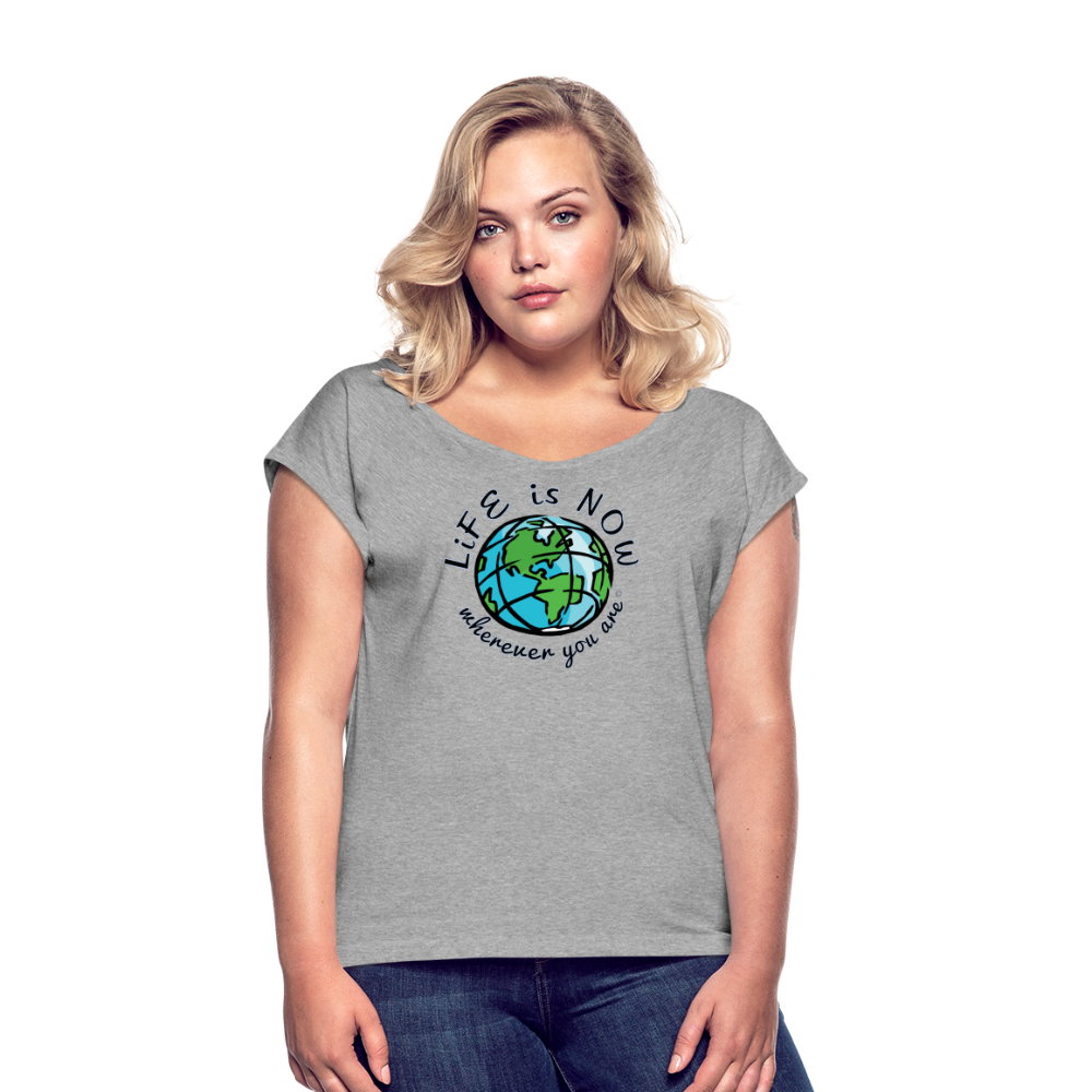 LiFE is NOW...Wherever You Are Women's Roll Cuff T-Shirt - heather gray