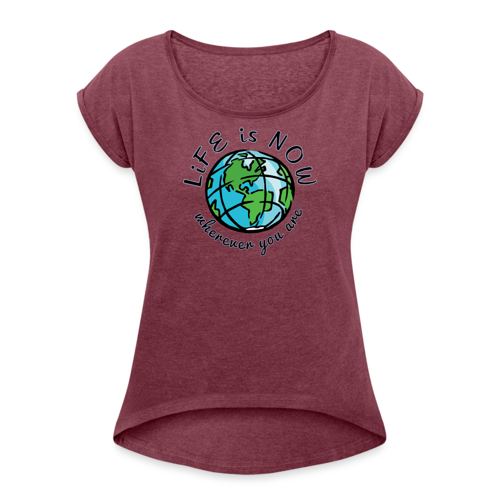 LiFE is NOW...Wherever You Are Women's Roll Cuff T-Shirt - heather burgundy