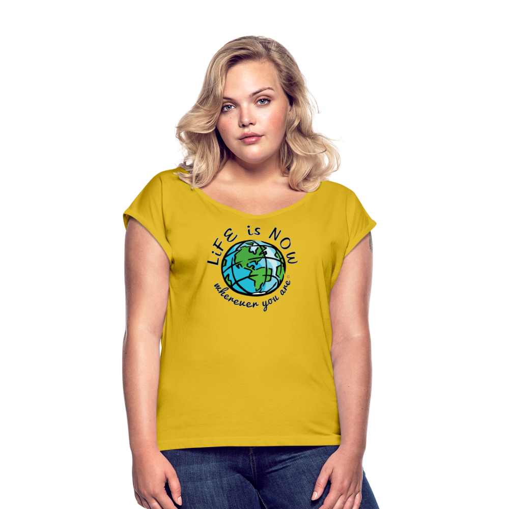 LiFE is NOW...Wherever You Are Women's Roll Cuff T-Shirt - mustard yellow