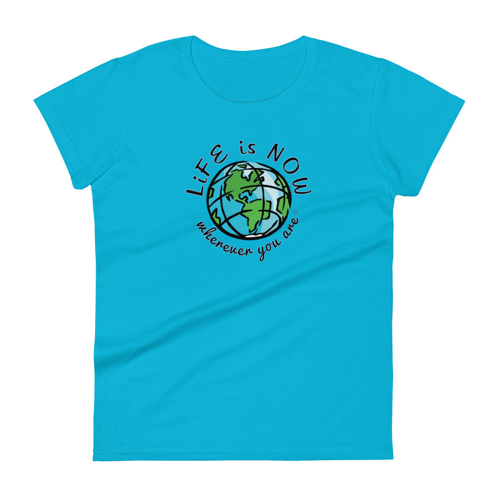 LiFE is NOW...Wherever You Are Women's short sleeve t-shirt