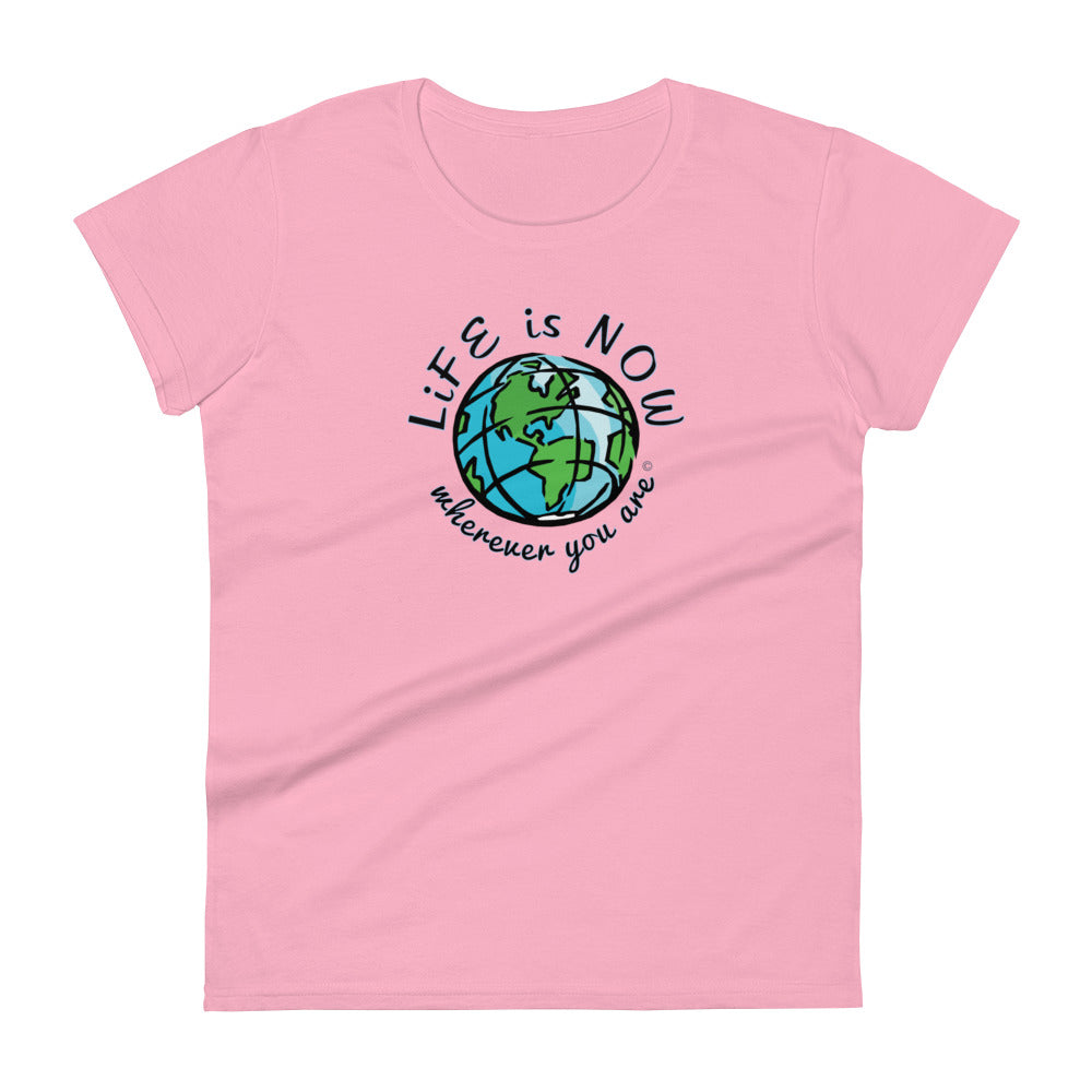 LiFE is NOW...Wherever You Are Women's short sleeve t-shirt