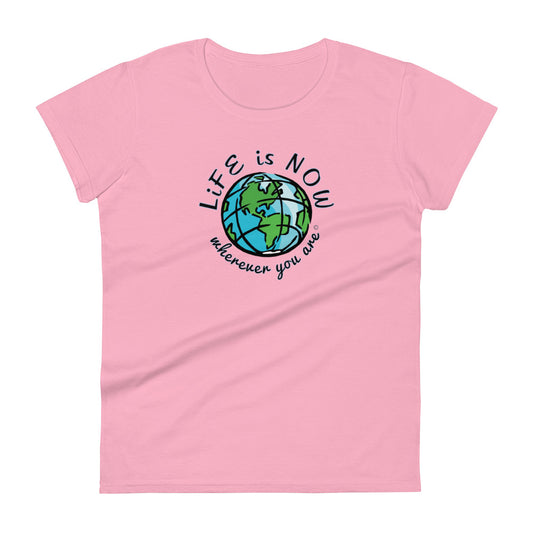 LiFE is NOW...Wherever You Are Women's short sleeve t-shirt