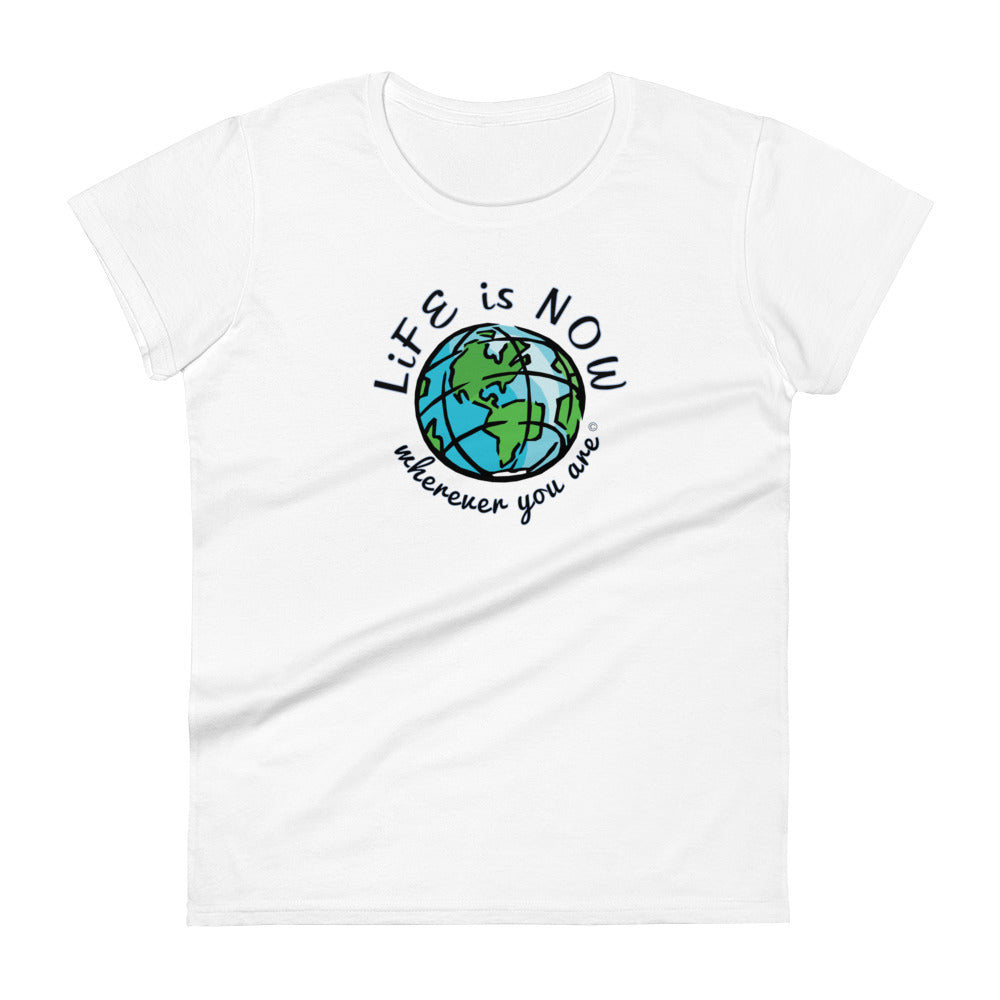 LiFE is NOW...Wherever You Are Women's short sleeve t-shirt