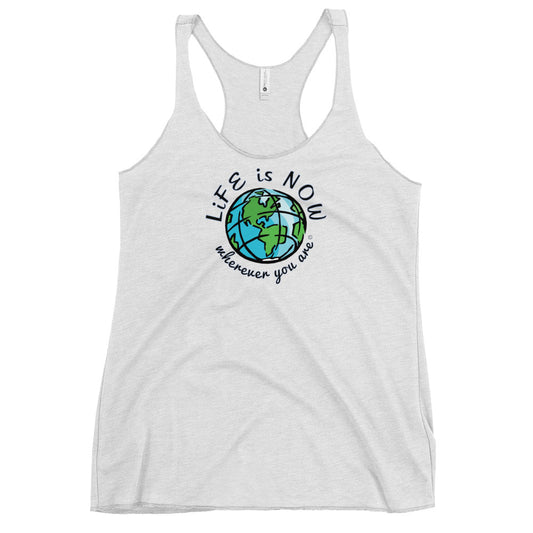 LiFE is NOW... Wherever You Are Women's Racerback Tank
