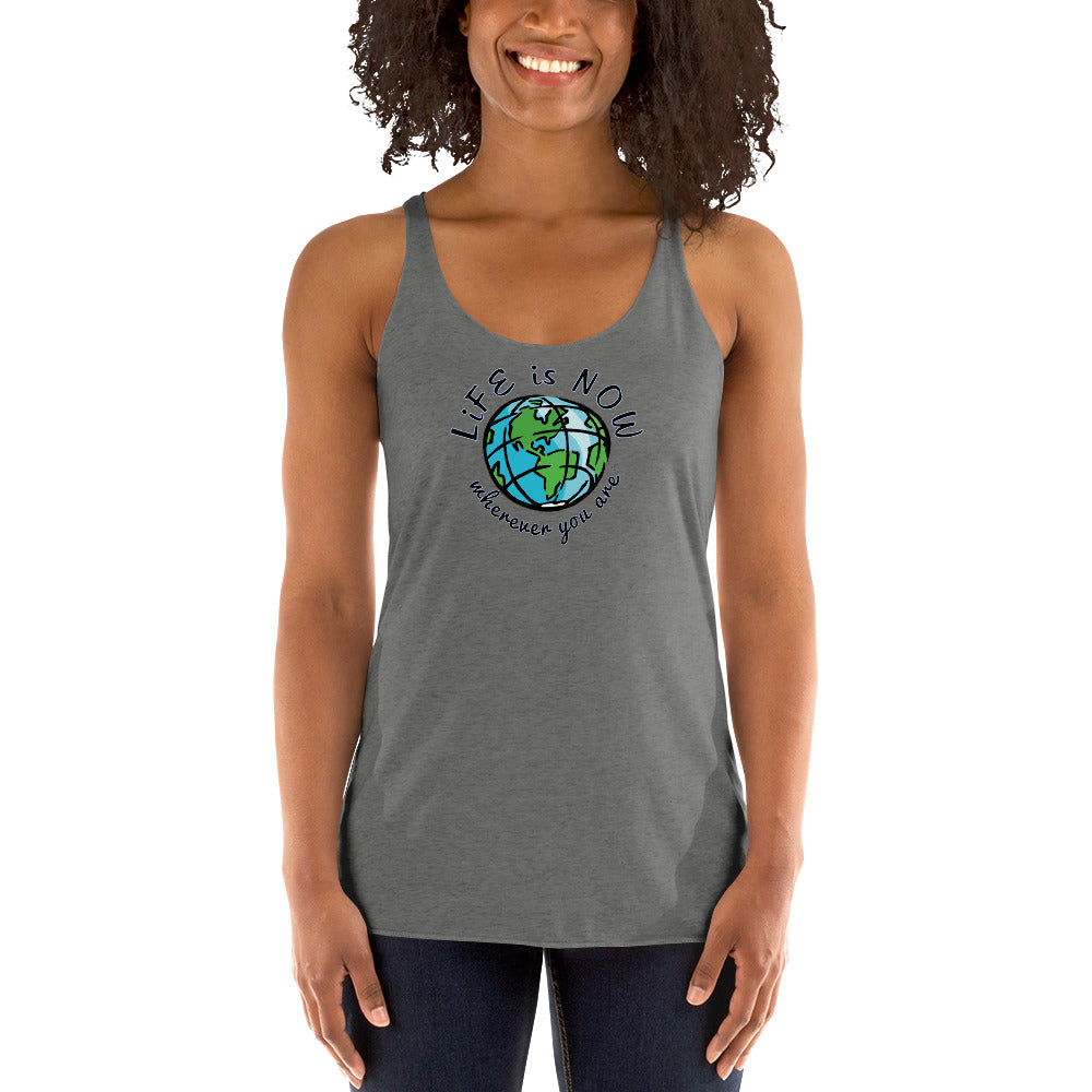 LiFE is NOW... Wherever You Are Women's Racerback Tank