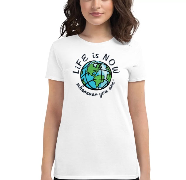 LiFE is NOW...Wherever You Are Women's short sleeve t-shirt