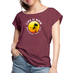 LiFE is NOW...Wherever You Are Palm Women's Roll Cuff T-Shirt