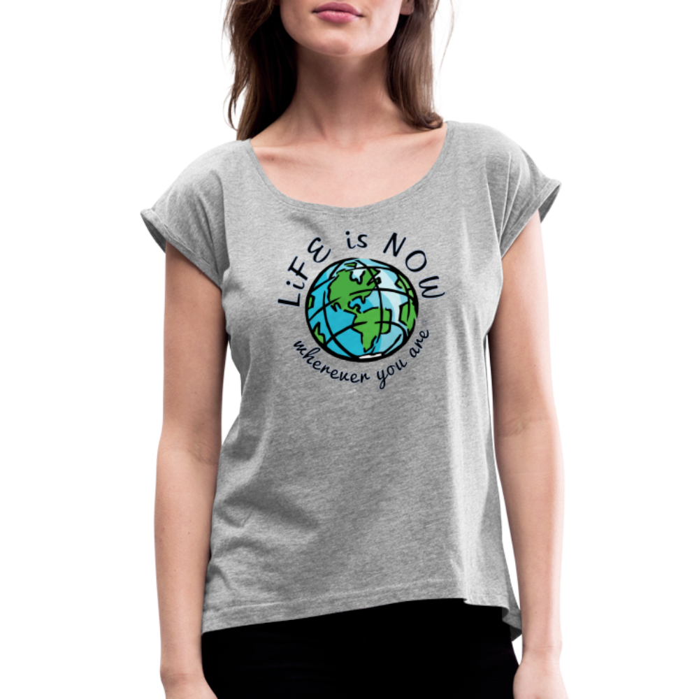 LiFE is NOW...Wherever You Are Women's Roll Cuff T-Shirt - heather gray