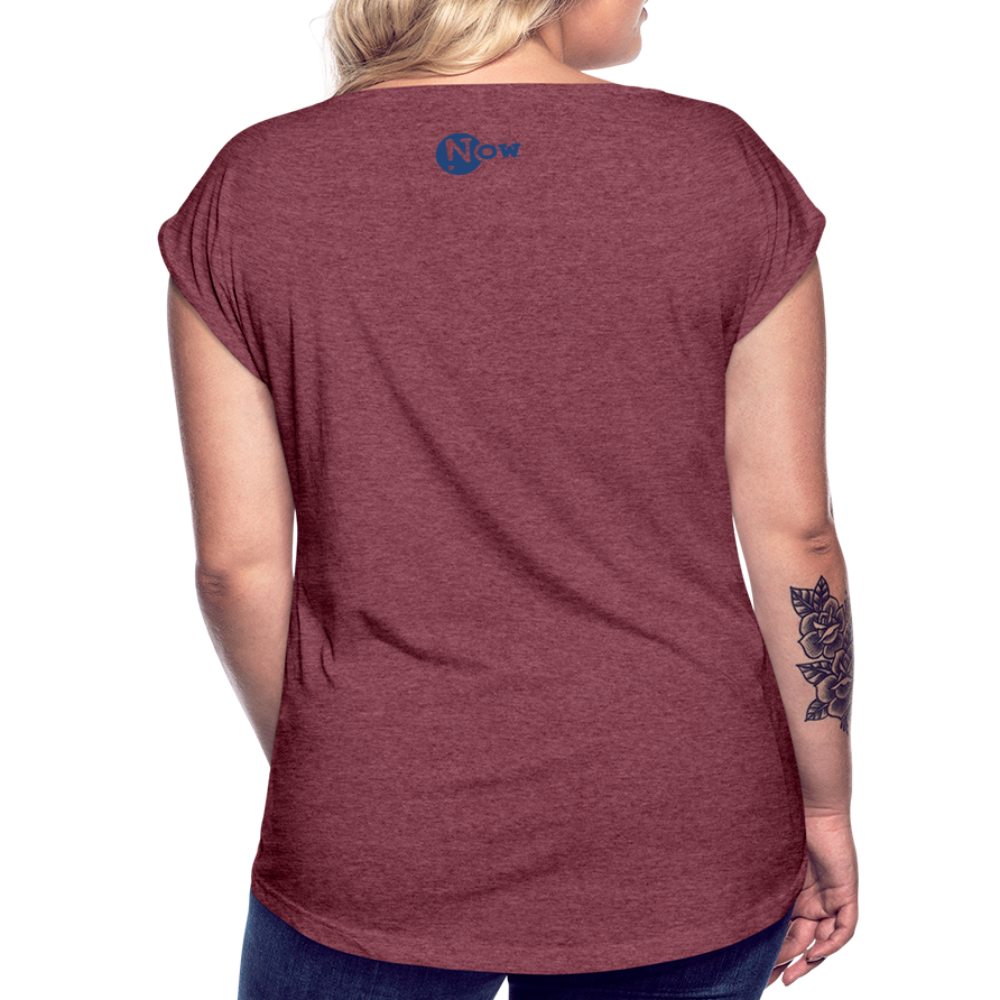LiFE is NOW...Wherever You Are Women's Roll Cuff T-Shirt - heather burgundy