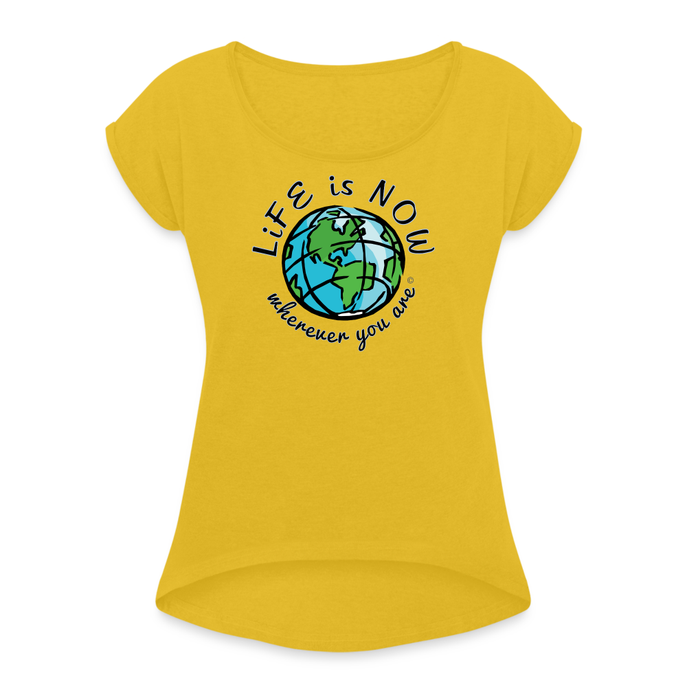 LiFE is NOW...Wherever You Are Women's Roll Cuff T-Shirt - mustard yellow