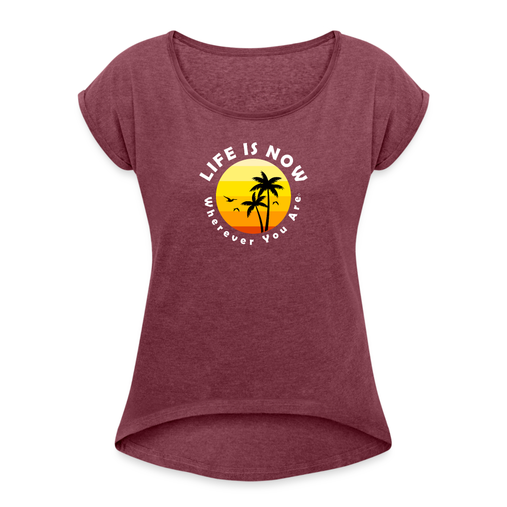LiFE is NOW...Wherever You Are Palm Women's Roll Cuff T-Shirt - heather burgundy