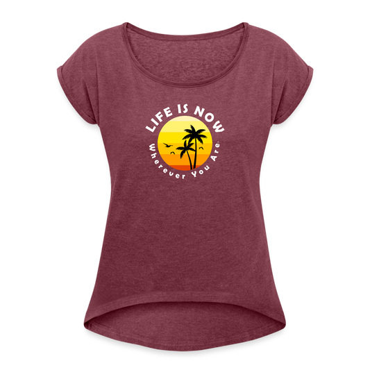 LiFE is NOW...Wherever You Are Palm Women's Roll Cuff T-Shirt - heather burgundy