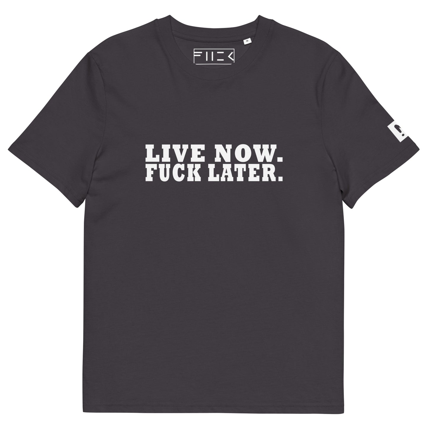 LIVE NOW.  FUCK LATER. Unisex organic cotton t-shirt