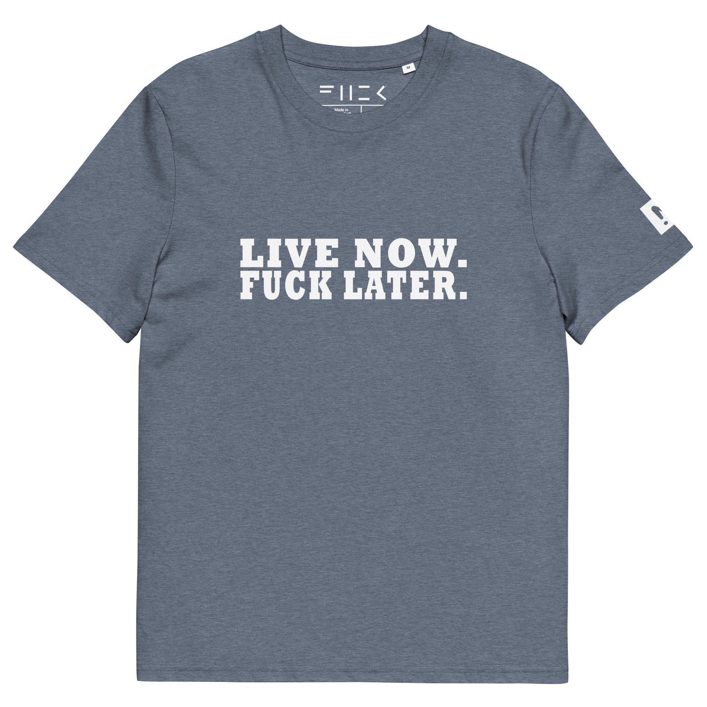 LIVE NOW.  FUCK LATER. Unisex organic cotton t-shirt
