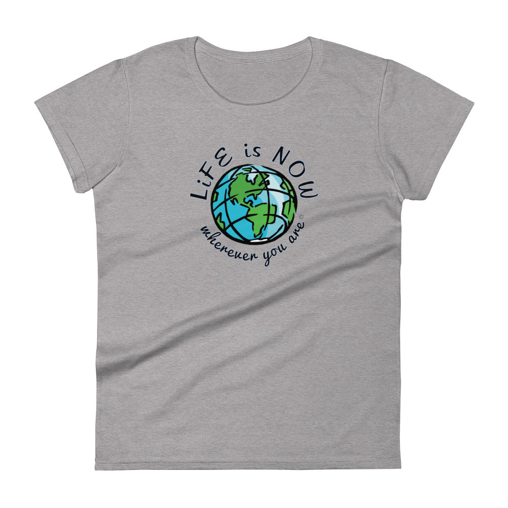 LiFE is NOW...Wherever You Are Women's short sleeve t-shirt